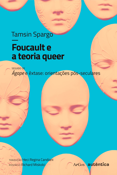 Capa do livro Foucault e a teoria Queer — seguido de Ágape e êxtase: orientações pós-seculares