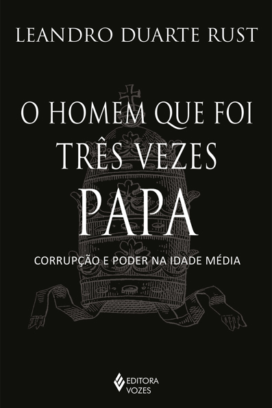 Capa do livro O homem que foi três vezes papa: corrupção e poder na idade média