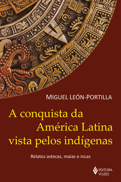 Capa do livro A conquista da América Latina vista pelos indígenas: relatos astecas, maias e incas