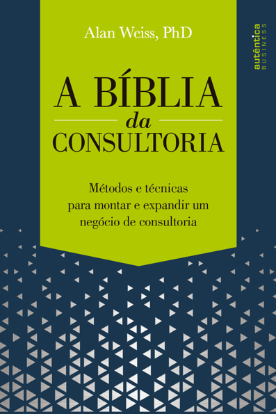 Capa do livro A bíblia da consultoria: métodos e técnicas para montar e expandir um negócio de consultoria