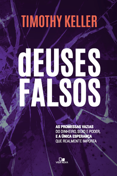 Capa do livro Deuses falsos: as promessas vazias do dinheiro, sexo e poder, e a única esperança que realmente importa