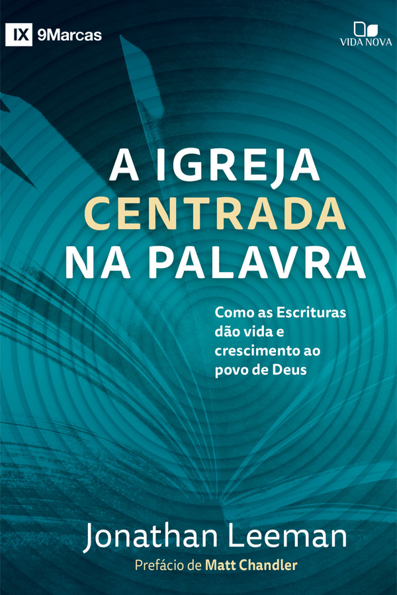 Capa do livro A igreja centrada na palavra: como as escrituras dão vida e crescimento ao povo de Deus