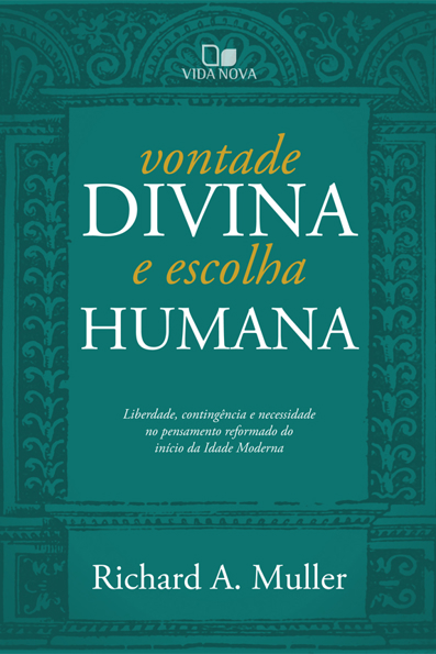 Capa do livro Vontade divina e escolha humana: liberdade, contingência e necessidade no pensamento reformado do início da idade moderna